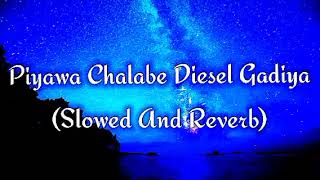 Piyawa Chalabe Diesel Gadiya Slowed And Reverb [upl. by Saint]